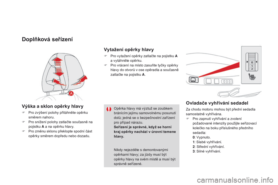 CITROEN DS4 2016 Návod na použití (in Czech) DS4_cs_Chap03_confort_ed03-2015
ovladače vyhřívání sedadel
Za chodu motoru mohou být přední sedadla
samostatně vyhřívána.
F
P
ro zapnutí vyhřívání a zvolení
požadované intenzit CITROEN DS4 2016 Návod na použití (in Czech) DS4_cs_Chap03_confort_ed03-2015
ovladače vyhřívání sedadel
Za chodu motoru mohou být přední sedadla
samostatně vyhřívána.
F
P
ro zapnutí vyhřívání a zvolení
požadované intenzit