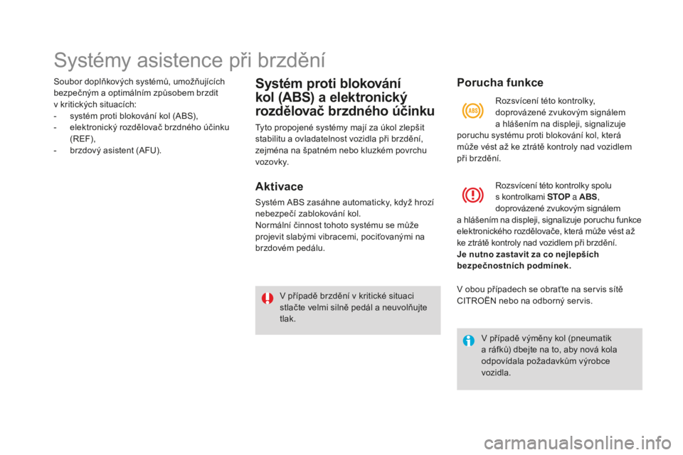 CITROEN DS4 2015  Návod na použití (in Czech) Systémy asistence při brzdění
Soubor doplňkových systémů, umožňujících 
bezpečným a optimálním způsobem brzdit 
v  kritických situacích:
-
 
s
 ystém proti blokování kol (ABS),
-
