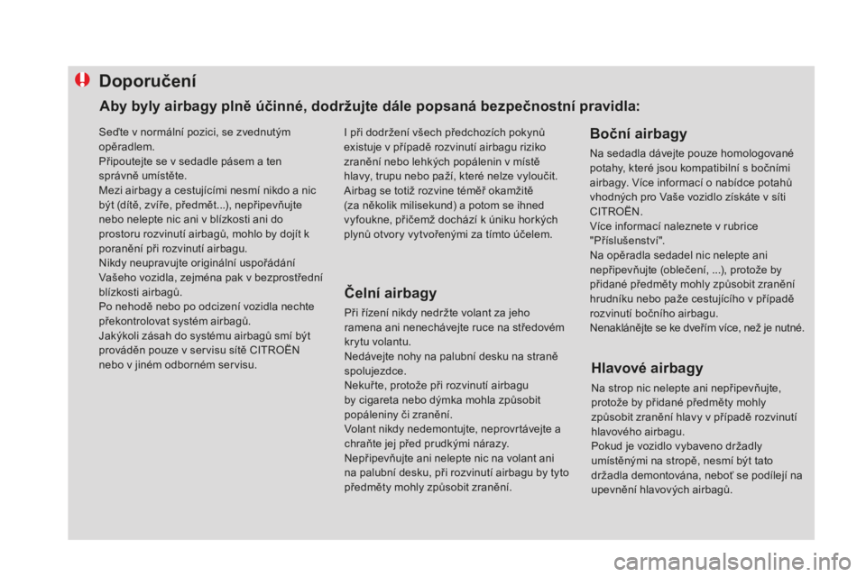 CITROEN DS4 2015 Návod na použití (in Czech) doporučení
Čelní airbagy
Při řízení nikdy nedržte volant za jeho
ramena ani nenechávejte ruce na středovém
krytu volantu.
Nedávejte nohy na palubní desku na straně
spolujezdce.
Neku CITROEN DS4 2015 Návod na použití (in Czech) doporučení
Čelní airbagy
Při řízení nikdy nedržte volant za jeho
ramena ani nenechávejte ruce na středovém
krytu volantu.
Nedávejte nohy na palubní desku na straně
spolujezdce.
Neku