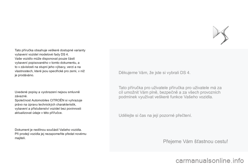 CITROEN DS4 2015  Návod na použití (in Czech) DS4_cs_Chap00a_sommaire_ed02-2015
Tato příručka pro uživatele příručka pro uživatele má za 
cíl umožnit Vám plně, bezpečně a za všech provozních 
podmínek využívat veškeré funkce