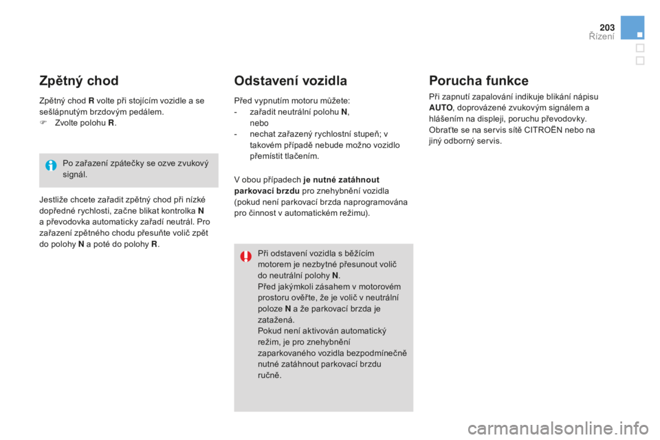 CITROEN DS4 2015 Návod na použití (in Czech) 203
DS4_cs_Chap08_conduite_ed02-2015
odstavení vozidlaporucha funkce
Při zapnutí zapalování indikuje blikání nápisu
AUTo, d
oprovázené zvukovým signálem a
hlášením na displeji, poruc CITROEN DS4 2015 Návod na použití (in Czech) 203
DS4_cs_Chap08_conduite_ed02-2015
odstavení vozidlaporucha funkce
Při zapnutí zapalování indikuje blikání nápisu
AUTo, d
oprovázené zvukovým signálem a
hlášením na displeji, poruc