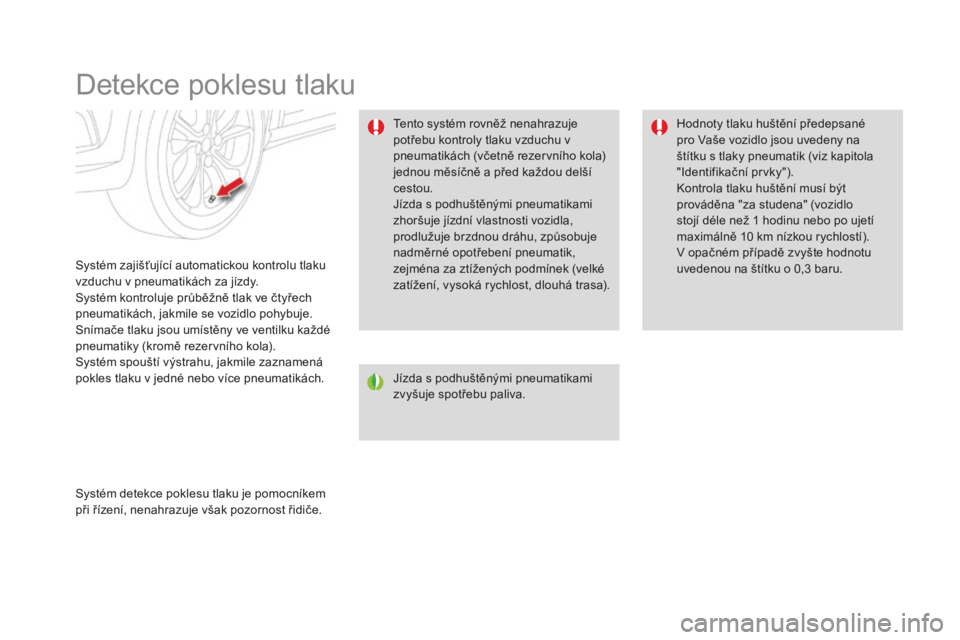CITROEN DS4 2015 Návod na použití (in Czech) DS4_cs_Chap08_conduite_ed02-2015
Detekce poklesu tlaku
Systém zajišťující automatickou kontrolu tlaku
vzduchu v pneumatikách za jízdy.
Systém kontroluje průběžně tlak ve čtyřech
pneuma CITROEN DS4 2015 Návod na použití (in Czech) DS4_cs_Chap08_conduite_ed02-2015
Detekce poklesu tlaku
Systém zajišťující automatickou kontrolu tlaku
vzduchu v pneumatikách za jízdy.
Systém kontroluje průběžně tlak ve čtyřech
pneuma