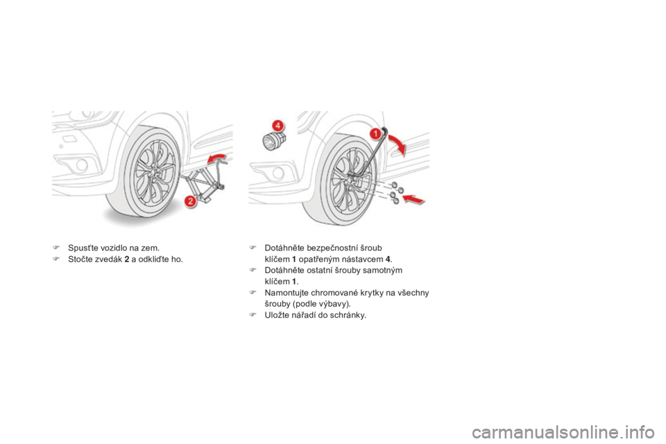 CITROEN DS4 2015  Návod na použití (in Czech) DS4_cs_Chap10_info-pratiques_ed02-2015
F Spusťte vozidlo na zem.
F S točte zvedák 2   a odkliďte ho. F
 D otáhněte bezpečnostní šroub  
klíčem  1
  opatřeným nástavcem 4.
F
 
D
 otáhně