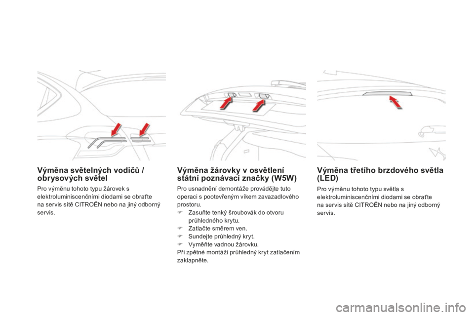 CITROEN DS4 2015  Návod na použití (in Czech) DS4_cs_Chap10_info-pratiques_ed02-2015
Výměna světelných vodičů / 
obrysových světelVýměna žárovky v osvětlení 
státní poznávací značky (W5W)Výměna třetího brzdového světla 
(