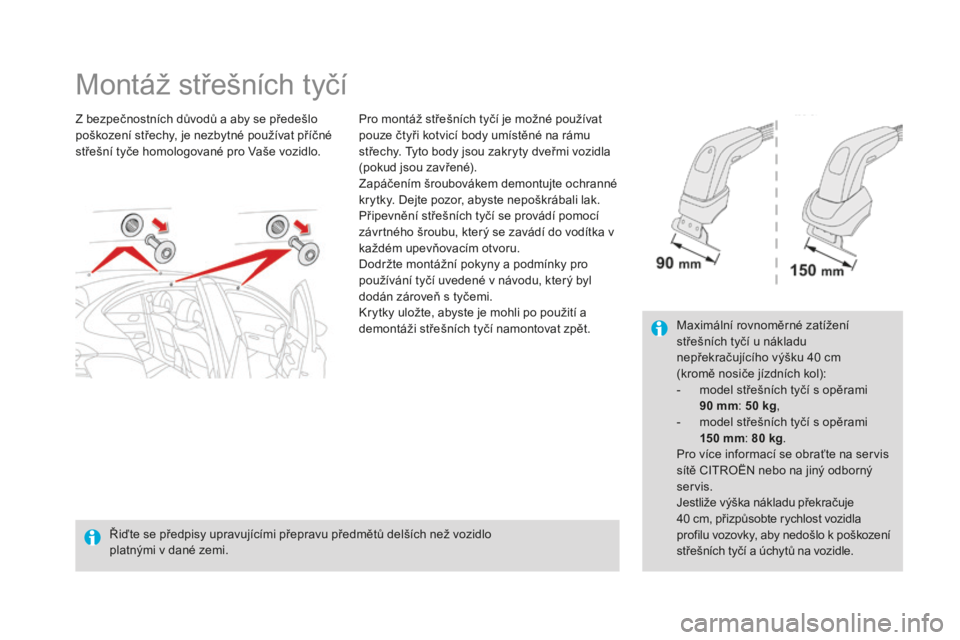 CITROEN DS4 2015  Návod na použití (in Czech) DS4_cs_Chap10_info-pratiques_ed02-2015
Montáž střešních tyčí
Z bezpečnostních důvodů a aby se předešlo 
poškození střechy, je nezbytné používat příčné 
střešní tyče homologo