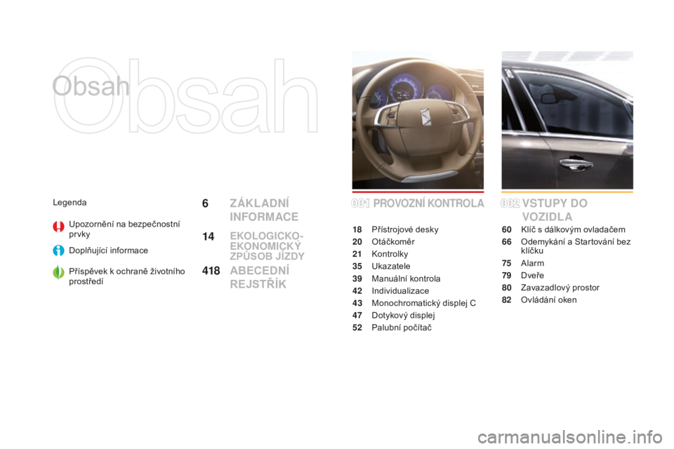 CITROEN DS4 2015  Návod na použití (in Czech) DS4_cs_Chap00a_sommaire_ed02-2015
Obsah
VSTUPY do 
Vo
Z
 I
dL
 A
60 Klíč s dálkovým ovladačem
66
 O

demykání a Startování bez 
klíčku
75
 A

larm
79
 Dv

eře
80
 Z

avazadlový prostor
82
