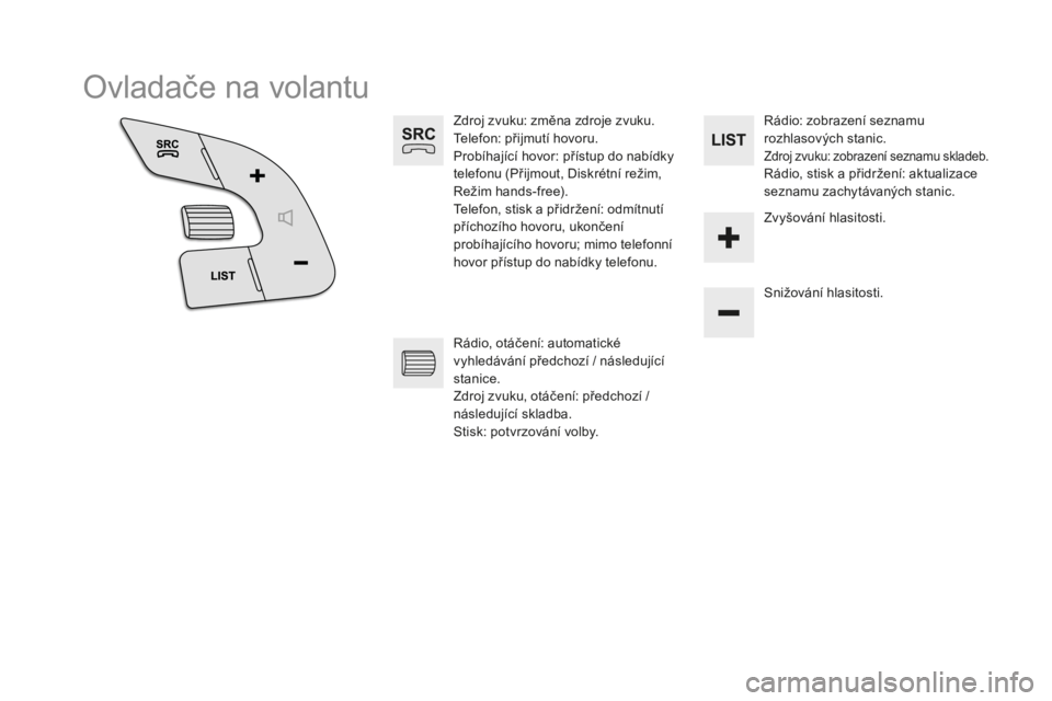 CITROEN DS4 2015  Návod na použití (in Czech) DS4_cs_Chap12c_SMEGplus_ed02-2015
Ovladače na volantu
Zdroj zvuku: změna zdroje zvuku.
Telefon: přijmutí hovoru.
Probíhající hovor: přístup do nabídky 
telefonu (Přijmout, Diskrétní reži