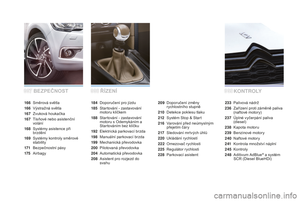 CITROEN DS4 2015  Návod na použití (in Czech) DS4_cs_Chap00a_sommaire_ed02-2015
bEzpEČNosTKoN
T RoL Y
Ř
ízE Ní
184 Doporučení pro jízdu
185
 S

tartování - zastavování 
motoru klíčkem
188
 S

tartování - zastavování 
motoru s Ode