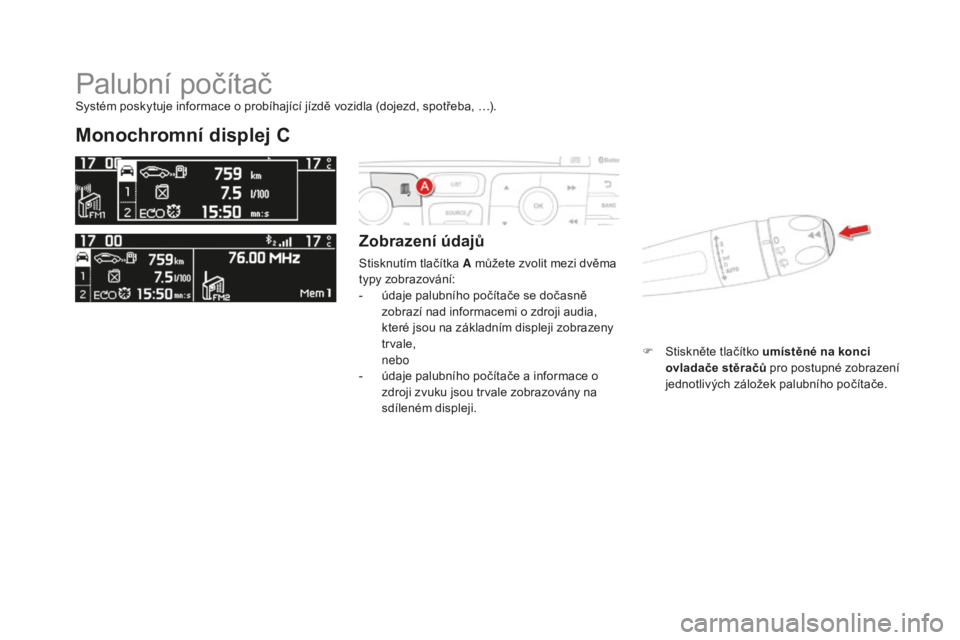 CITROEN DS4 2015 Návod na použití (in Czech) DS4_cs_Chap01_controle-de-marche_ed02-2015
Palubní počítač
Monochromní displej C
zobrazení údajů
Stisknutím tlačítka A můžete zvolit mezi dvěma
typy zobrazování:
-
ú
daje palubníh CITROEN DS4 2015 Návod na použití (in Czech) DS4_cs_Chap01_controle-de-marche_ed02-2015
Palubní počítač
Monochromní displej C
zobrazení údajů
Stisknutím tlačítka A můžete zvolit mezi dvěma
typy zobrazování:
-
ú
daje palubníh