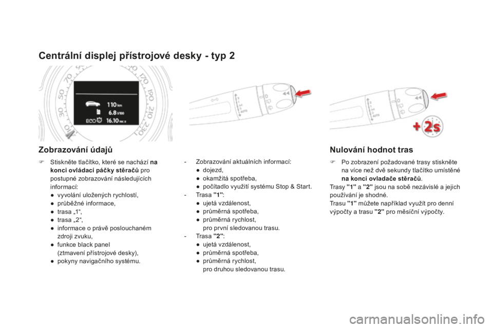 CITROEN DS4 2015 Návod na použití (in Czech) DS4_cs_Chap01_controle-de-marche_ed02-2015
Centrální displej přístrojové desky - typ 2
zobrazování údajů
- Zobrazování aktuálních informací:● d ojezd,
●
o
kamžitá spotřeba,
CITROEN DS4 2015 Návod na použití (in Czech) DS4_cs_Chap01_controle-de-marche_ed02-2015
Centrální displej přístrojové desky - typ 2
zobrazování údajů
- Zobrazování aktuálních informací:● d ojezd,
●
o
kamžitá spotřeba,