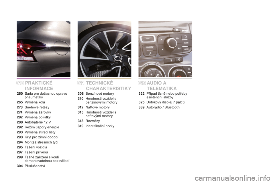 CITROEN DS4 2015  Návod na použití (in Czech) DS4_cs_Chap00a_sommaire_ed02-2015
PRAKTICKÉ 
INF
oR
MACE TECHNICKÉ 
CHARAKTERISTIKY AUdIo
  A  
T E L E M AT I K A
260 Sada pro dočasnou opravu  pneumatiky
265
 V

ýměna kola
273
 S

něhové ře