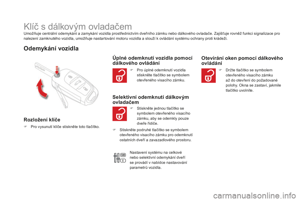 CITROEN DS4 2015  Návod na použití (in Czech) DS4_cs_Chap02_ouvertures_ed02-2015
Klíč s dálkovým ovladačemUmožňuje centrální odemykání a zamykání vozidla prostřednictvím dveřního zámku nebo dálkového ovladače. Zajišťuje rov