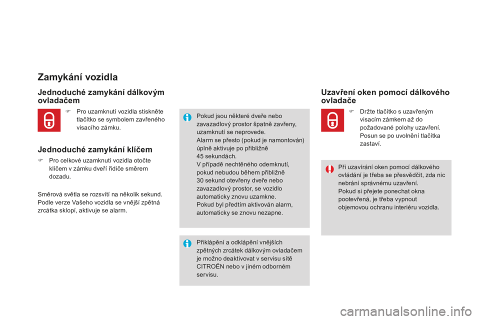 CITROEN DS4 2015  Návod na použití (in Czech) DS4_cs_Chap02_ouvertures_ed02-2015
zamykání vozidla
jednoduché zamykání dálkovým 
o vladačem
j

ednoduché zamykání klíčem
F Pro celkové uzamknutí vozidla otočte  klíčem v zámku dve�