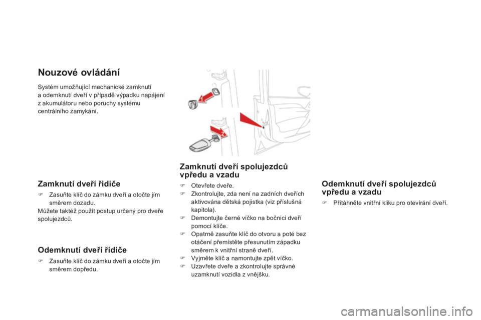 CITROEN DS4 2015 Návod na použití (in Czech) DS4_cs_Chap02_ouvertures_ed02-2015
Systém umožňující mechanické zamknutí
a odemknutí dveří v případě výpadku napájení
z akumulátoru nebo poruchy systému
centrálního zamykání. CITROEN DS4 2015 Návod na použití (in Czech) DS4_cs_Chap02_ouvertures_ed02-2015
Systém umožňující mechanické zamknutí
a odemknutí dveří v případě výpadku napájení
z akumulátoru nebo poruchy systému
centrálního zamykání.