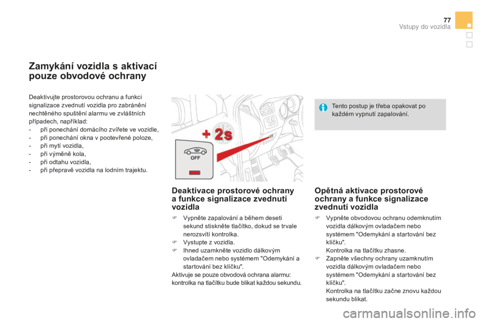 CITROEN DS4 2015 Návod na použití (in Czech) 77
DS4_cs_Chap02_ouvertures_ed02-2015
Deaktivujte prostorovou ochranu a funkci
signalizace zvednutí vozidla pro zabránění
nechtěného spuštění alarmu ve zvláštních
případech, napříkl CITROEN DS4 2015 Návod na použití (in Czech) 77
DS4_cs_Chap02_ouvertures_ed02-2015
Deaktivujte prostorovou ochranu a funkci
signalizace zvednutí vozidla pro zabránění
nechtěného spuštění alarmu ve zvláštních
případech, napříkl