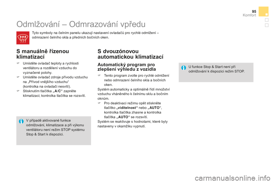 CITROEN DS4 2015 Návod na použití (in Czech) 95
DS4_cs_Chap03_confort_ed02-2015
Odmlžování – Odmrazování vpředu
Tyto symboly na čelním panelu ukazují nastavení ovladačů pro rychlé odmlžení –
odmrazení čelního skla a předn CITROEN DS4 2015 Návod na použití (in Czech) 95
DS4_cs_Chap03_confort_ed02-2015
Odmlžování – Odmrazování vpředu
Tyto symboly na čelním panelu ukazují nastavení ovladačů pro rychlé odmlžení –
odmrazení čelního skla a předn