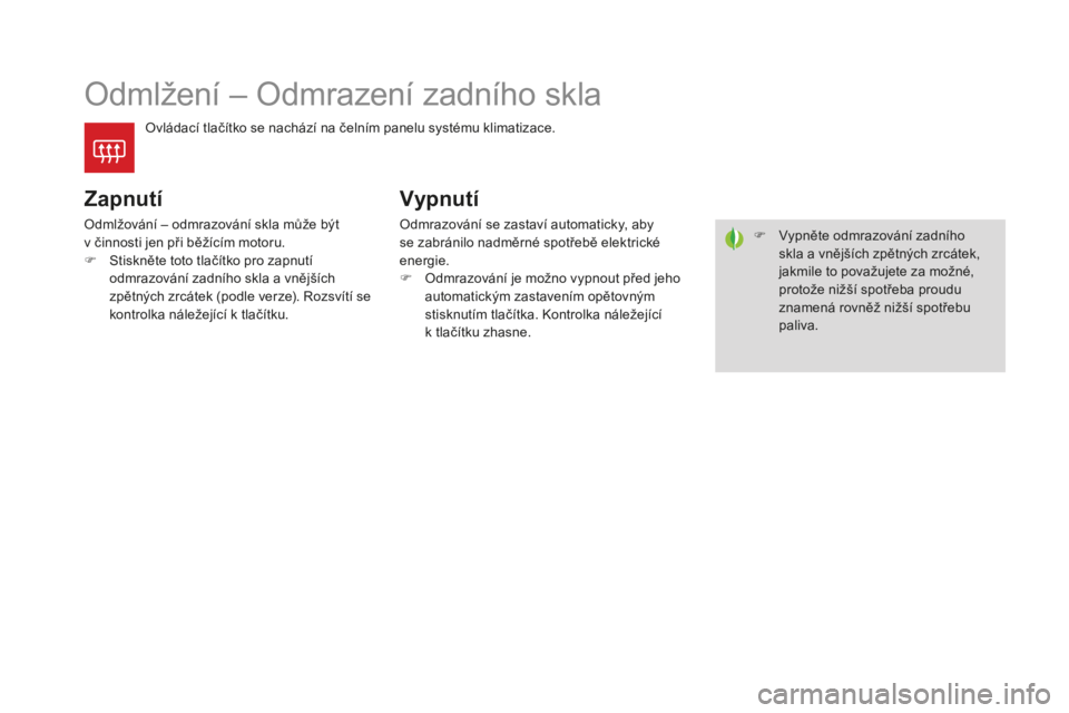 CITROEN DS4 2015 Návod na použití (in Czech) DS4_cs_Chap03_confort_ed02-2015
Odmlžení – Odmrazení zadního skla
Ovládací tlačítko se nachází na čelním panelu systému klimatizace.
zapnutí
Odmlžování – odmrazování skla může CITROEN DS4 2015 Návod na použití (in Czech) DS4_cs_Chap03_confort_ed02-2015
Odmlžení – Odmrazení zadního skla
Ovládací tlačítko se nachází na čelním panelu systému klimatizace.
zapnutí
Odmlžování – odmrazování skla může