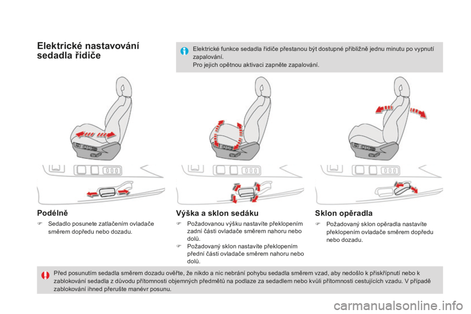CITROEN DS4 2015 Návod na použití (in Czech) DS4_cs_Chap03_confort_ed02-2015
Elektrické nastavování
sedadla řidiče
podélně
F Sedadlo posunete zatlačením ovladače směrem dopředu nebo dozadu.
Výška a sklon sedáku
F Požadovanou vý CITROEN DS4 2015 Návod na použití (in Czech) DS4_cs_Chap03_confort_ed02-2015
Elektrické nastavování
sedadla řidiče
podélně
F Sedadlo posunete zatlačením ovladače směrem dopředu nebo dozadu.
Výška a sklon sedáku
F Požadovanou vý