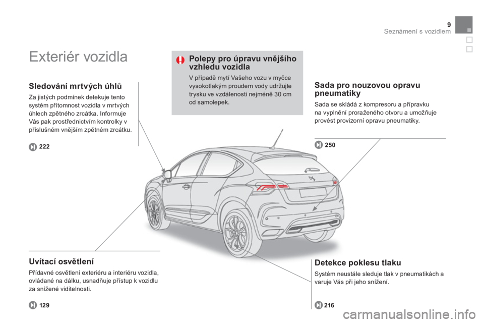 CITROEN DS4 2014  Návod na použití (in Czech) 9Seznámení s vozidlem
  Exteriér vozidla  
 
 
Uvítací osvětlení 
 
Přídavné osvětlení exteriéru a interiéru vozidla, 
ovládané na dálku, usnadňuje přístup k vozidlu 
za snížené