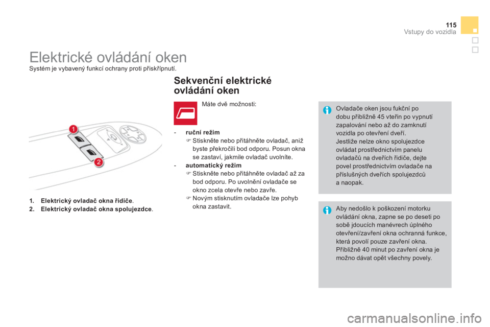 CITROEN DS4 2014  Návod na použití (in Czech) 11 5Vstupy do vozidla
   
 
1. 
  Elektrický ovladač okna řidiče 
. 
   
2. 
  Elektrický ovladač okna spolujezdce 
.     
 
-   ruční režim 
 
   
 
�) 
 Stiskněte nebo přitáhněte ovlada