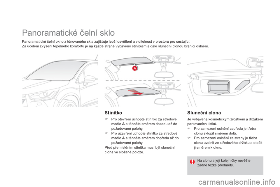CITROEN DS4 2014  Návod na použití (in Czech)   Panoramatické čelní sklo 
 
 
Stínítko 
 
 
 
�) 
 Pro otevření uchopte stínítko za středové 
madlo  A 
 a táhněte směrem dozadu až do 
požadované polohy. 
   
�) 
 Pro uzavření u