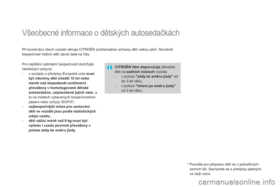 CITROEN DS4 2014  Návod na použití (in Czech)    
 
 
 
 
 
 
 
Všeobecné informace o dětských autosedačkách  
 
 
Při konstrukci všech vozidel věnuje CITROËN problematice ochrany dětí velkou péči. Nicméně 
bezpečnost Vašich dě