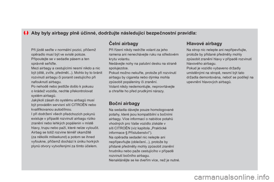 CITROEN DS4 2014  Návod na použití (in Czech)    
 
 
 
 
 
 
 
 
 
 
 
 
Aby byly airbagy plně účinné, dodržujte následující bezpečnostní pravidla: 
   
Čelní airbagy 
 
Při řízení nikdy nedržte volant za jeho 
ramena ani nenech