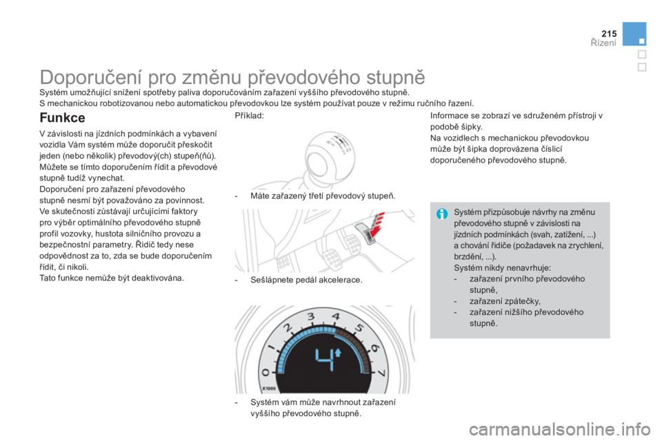 CITROEN DS4 2014  Návod na použití (in Czech) 215Řízení
 
 
 
 
 
 
 
 
 
Doporučení pro změnu převodového stupně  
Systém umožňující snížení spotřeby paliva doporučováním zařazení vyššího převodového stupně. 
  S mec