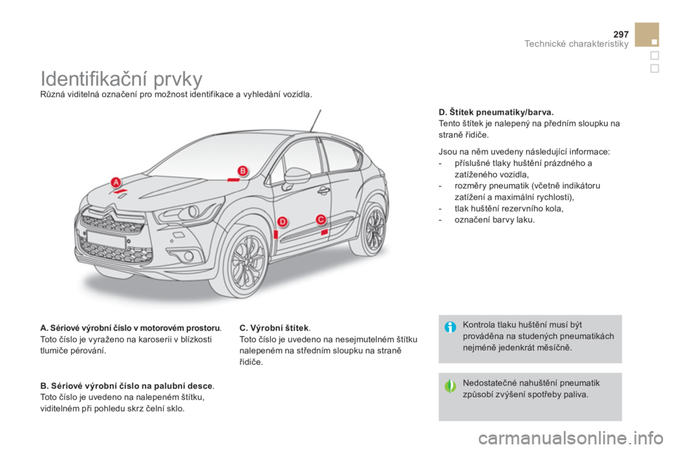CITROEN DS4 2014 Návod na použití (in Czech) 297Technické charakteristiky
Identifi kační prvky
Různá viditelná označení pro možnost identifikace a vyhledání vozidla.
A. Sériové výrobní CITROEN DS4 2014 Návod na použití (in Czech) 297Technické charakteristiky
Identifi kační prvky
Různá viditelná označení pro možnost identifikace a vyhledání vozidla.
A. Sériové výrobní