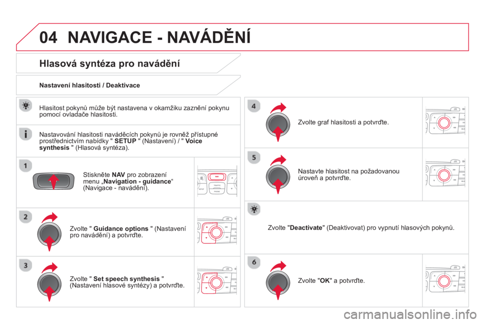 CITROEN DS4 2014 Návod na použití (in Czech) 04 NAVIGACE - NAVÁDĚNÍ
Stiskněte NAV
pro zobrazení
menu „ Navigation - guidance
“
(Navigace - navádění).
Hlasová syntéza pro navádění
Zvolte " Guidan CITROEN DS4 2014 Návod na použití (in Czech) 04 NAVIGACE - NAVÁDĚNÍ
Stiskněte NAV
pro zobrazení
menu „ Navigation - guidance
“
(Navigace - navádění).
Hlasová syntéza pro navádění
Zvolte " Guidan