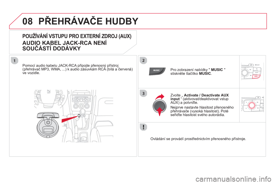 CITROEN DS4 2014 Návod na použití (in Czech) 08 PŘEHRÁVAČE HUDBY
POUŽÍVÁNÍ VSTUPU PRO EXTERNÍ ZDROJ (AUX)
AUDIO KABEL JACK-RCA NENÍ
SOUČÁSTÍ DODÁVKY
Pomocí audio kabelu JACK-RCA připojte p CITROEN DS4 2014 Návod na použití (in Czech) 08 PŘEHRÁVAČE HUDBY
POUŽÍVÁNÍ VSTUPU PRO EXTERNÍ ZDROJ (AUX)
AUDIO KABEL JACK-RCA NENÍ
SOUČÁSTÍ DODÁVKY
Pomocí audio kabelu JACK-RCA připojte p