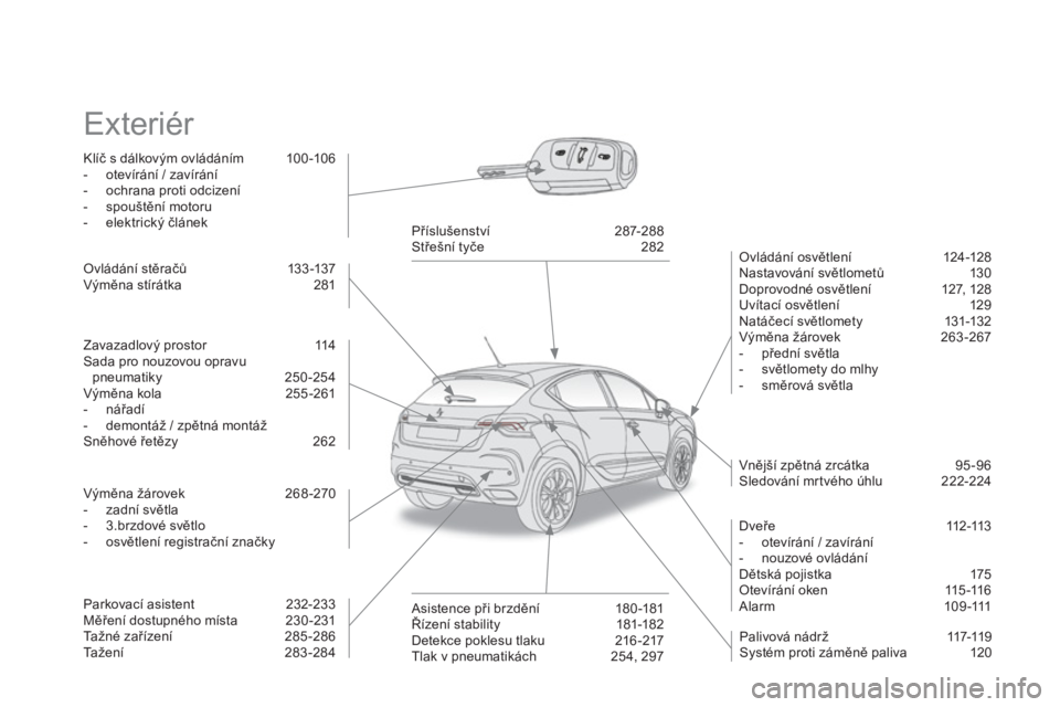 CITROEN DS4 2014 Návod na použití (in Czech) Exteriér
Klíč s dálkovým ovládáním 100 -106
- otevírání / zavírání
- ochrana proti odcizení
- spouštění motoru
- elektrický článek
Ovl CITROEN DS4 2014 Návod na použití (in Czech) Exteriér
Klíč s dálkovým ovládáním 100 -106
- otevírání / zavírání
- ochrana proti odcizení
- spouštění motoru
- elektrický článek
Ovl