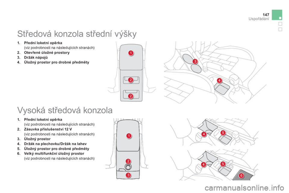 CITROEN DS4 2013  Návod na použití (in Czech) 147Uspořádání
 
 
 
 
 
 
 
 
 
 
 
 
 
 
 
Středová konzola střední výšky 
1.Přední loketní opěrka
 (viz podrobnosti na následujících stranách) 2.Otevřené úložné prostory3.Drž