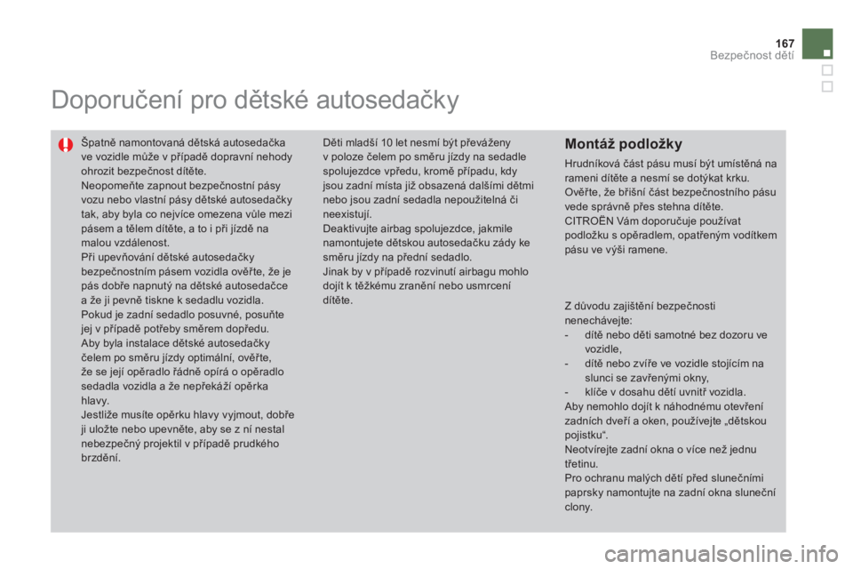 CITROEN DS4 2013  Návod na použití (in Czech) 167
Bezpečnost dětí
 
 
 
 
 
Doporučení pro dětské autosedačky 
 
Špatně namontovaná dětská autosedačka ve vozidle může v případě dopravní nehody ohrozit bezpečnost d
