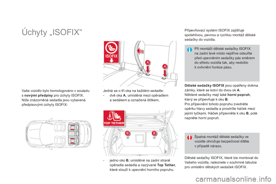 CITROEN DS4 2013  Návod na použití (in Czech) Vaše vozidlo bylo homologováno v souladus novými předpisypro úchyty ISOFIX.
Níže znázorněná sedadla jsou vybavenápředpisovými úchyty ISOFIX: 
 
 
 
 
 
 
 
 
 
 
 
 
 
 
 
 
 
 
 
 
 
Ú