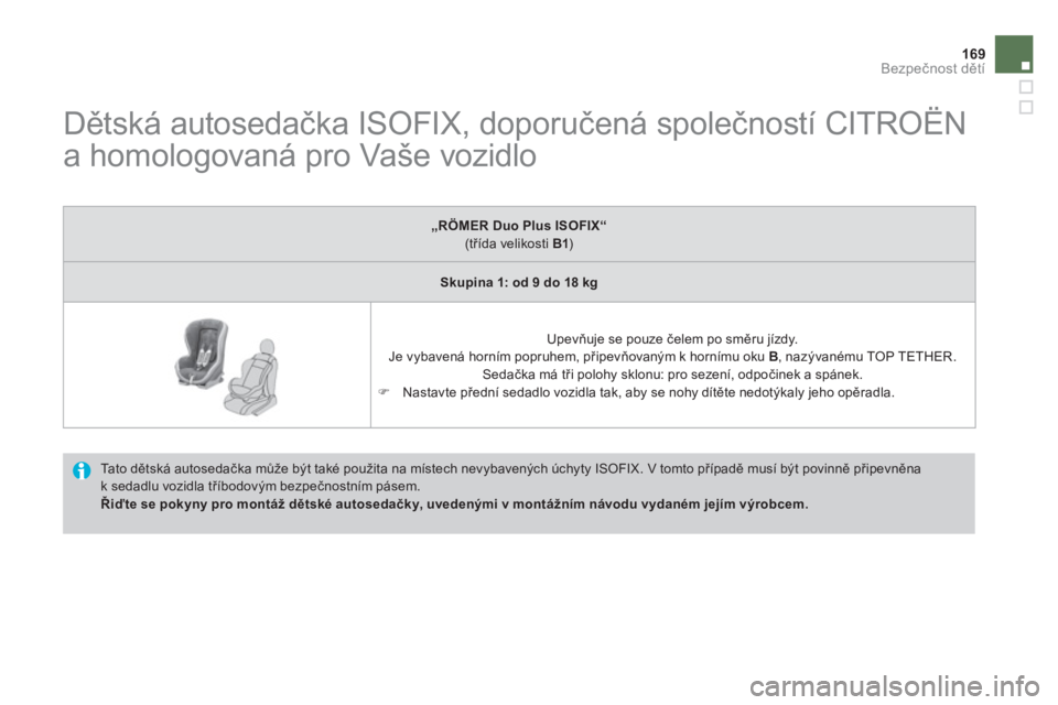 CITROEN DS4 2013  Návod na použití (in Czech) 169Bezpečnost dětí
 
 
 
 
 
 
 
 
 
 
 
Dětská autosedačka ISOFIX, doporučená společností CITROËN 
a homologovaná pro Vaše vozidlo 
  Ta t o  dětská autosedačka může být také pou�