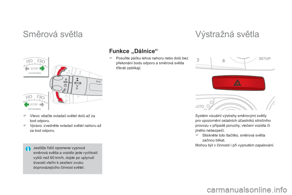 CITROEN DS4 2013  Návod na použití (in Czech)    
 
 
 
 
 
 
 
 
 
 
Směrová světla 
�)Vlevo: stlačte ovladač světel dolů a