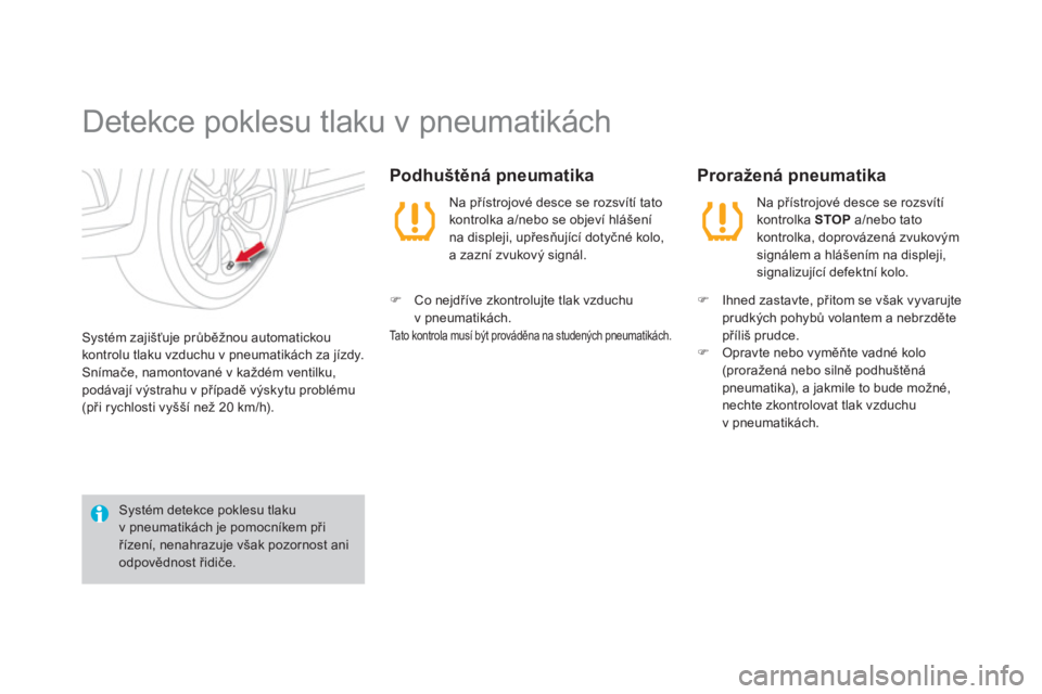 CITROEN DS4 2013  Návod na použití (in Czech)    
 
 
 
 
 
 
 
Detekce poklesu tlaku v pneumatikách 
Systém zajišťuje průběžnou automatickou 
kontrolu tlaku vzduchu v pneumatikách za jízdy.Snímače, namontované v každém ventilku,pod