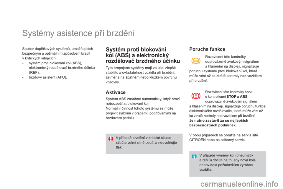 CITROEN DS4 2013  Návod na použití (in Czech)    
 
 
 
 
 
 
 
 
 
 
 
 
 
 
 
 
Systémy asistence při brzdění 
Soubor doplňkových systémů, umožňujících 
bezpečným a optimálním způsobem brzdit 
v kritických situacích:
-  syst�