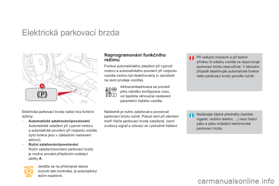 CITROEN DS4 2013  Návod na použití (in Czech)    
 
 
 
 
 
 
 
Elektrická parkovací brzda 
Elektrická parkovací brzda nabízí dva funkčnírežimy:- 
  Automatické zatahování/povolováníAutomatické zatažení při vypnutí motorua auto