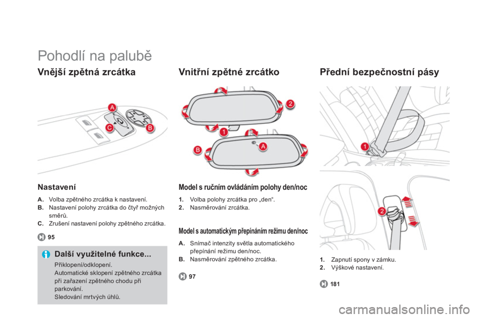 CITROEN DS4 2013  Návod na použití (in Czech)   Pohodlí na palubě 
Vnější zpětná zrcátka
Nastavení 
 
A. 
   Volba zpětného zrcátka k nastavení. B. Nastavení polohy zrcátka do čtyř možných 
směrů.
C. Zrušení nastavení polo