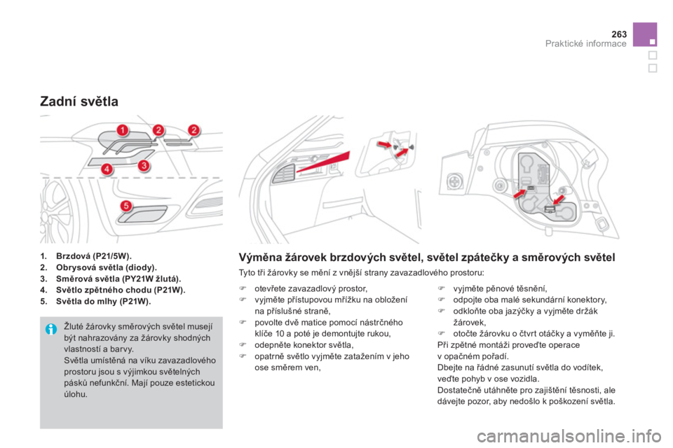 CITROEN DS4 2013  Návod na použití (in Czech) 263Praktické informace
1.Brzdová (P21/5W).2.Obrysová světla (diody).3.Směrová světla (PY21W žlutá) 
.4.Světlo zpětného chodu(P21W).5. 
  Světla do mlhy (P21W).
Zadní světla
 
Žluté ž