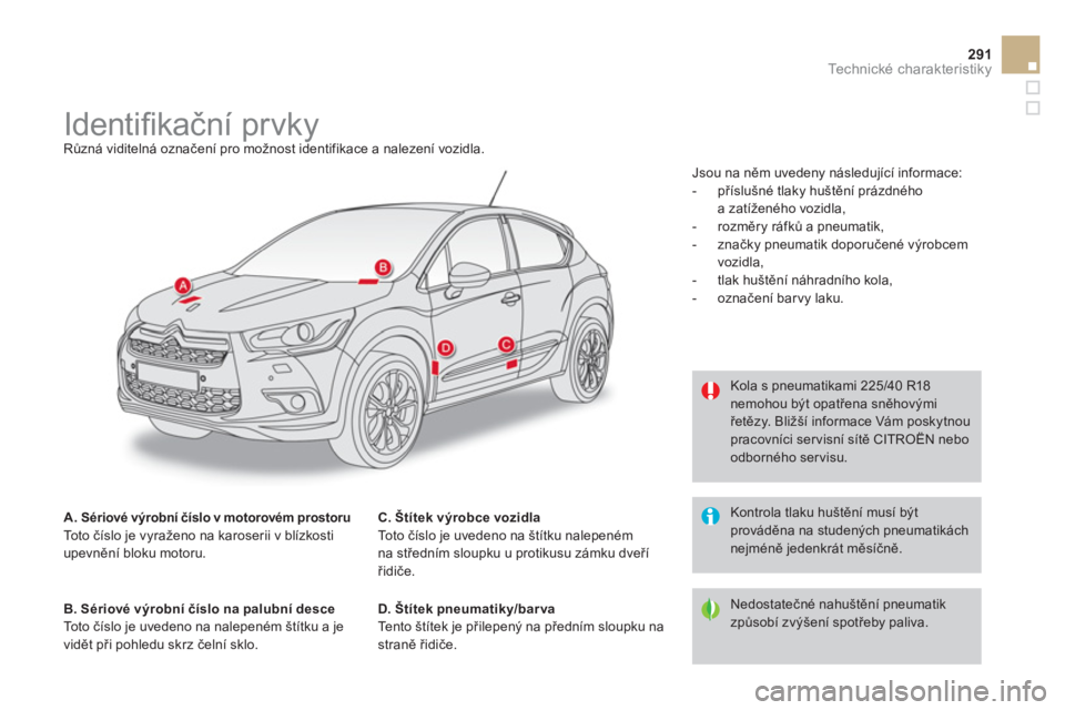 CITROEN DS4 2013  Návod na použití (in Czech) 291Technické charakteristiky
   
 
 
 
 
 
 
 
 
 
 
 
 
 
 
 
 
Identiﬁ kační prvky  
Různá viditelná označení pro možnost identifikace a nalezení vozidla.
A. 
Sériové výrobní číslo