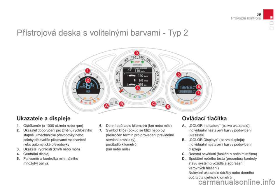 CITROEN DS4 2013  Návod na použití (in Czech) 39Provozní kontrola
1.   Otáčkoměr (x 1000 ot./min nebo rpm) 2.Ukazatel doporučení pro změnu rychlostníhostupně u mechanické převodovky nebo polohy předvoliče pilotované mechanické nebo