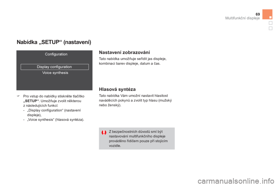 CITROEN DS4 2013  Návod na použití (in Czech) 69Multifunkční displeje
 
 
Nabídka „SETUP“ (nastavení) 
�)Pro vstup do nabídky stiskněte tlačítko „SETUP“. Umožňuje zvolit některou 
z n
