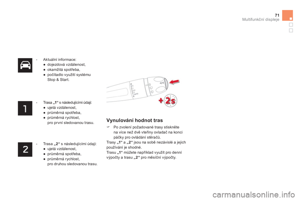 CITROEN DS4 2013  Návod na použití (in Czech) 71Multifunkční displeje
 
 
 
-  Aktuální informace:
● 
 dojezdová vzdálenost, 
● 
 okamžitá spotřeba, 
● 
 počítadlo v
yužití systému Stop & Start.  
 
   
 
-  
Trasa „1“ 
 s