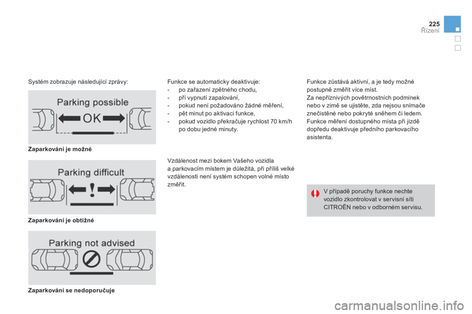 CITROEN DS4 2011  Návod na použití (in Czech) 225
Řízení
 
 Systém zobrazuje následující zprávy:Funkce se automaticky deaktivuje:
-  po zařazení zpětného chodu,
-  při vypnut