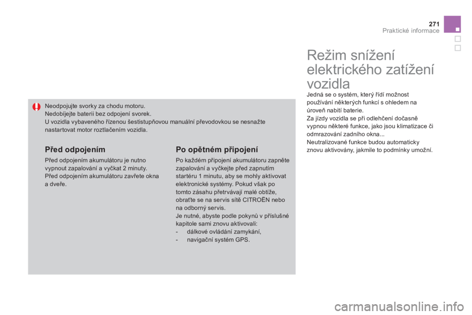 CITROEN DS4 2011  Návod na použití (in Czech) 271Praktické informace
   
 
 
 
 
 
 
 
Režim snížení 
elektrického zatížení 
vozidla 
  Jedná se o systém, který řídí možnost 
používání některých funkcí s ohledem na 
úrove CITROEN DS4 2011  Návod na použití (in Czech) 271Praktické informace
   
 
 
 
 
 
 
 
Režim snížení 
elektrického zatížení 
vozidla 
  Jedná se o systém, který řídí možnost 
používání některých funkcí s ohledem na 
úrove
