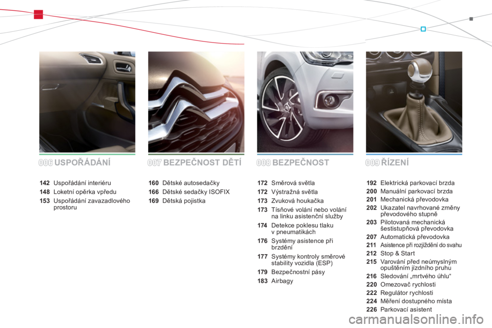 CITROEN DS4 2011  Návod na použití (in Czech) BEZPEČNOSTŘÍZENÍ USPOŘÁDÁNÍ BEZPEČNOST DĚTÍ
192Elektrická parkovací brzda
200 Manuální parkovací brzda
201 Mechanická převodovka
202Ukazatel navrhované změnypřevodového stupně
2