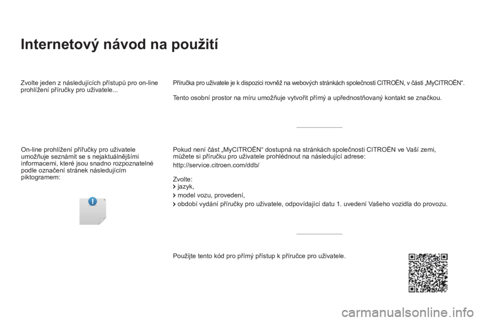 CITROEN DS5 2016  Návod na použití (in Czech) Internetový návod na použití
Pokud není část „MyCITROËN“ dostupná na stránkách společnosti CITROËN ve Vaší zemi,  
můžete si příručku pro uživatele prohlédnout na následují